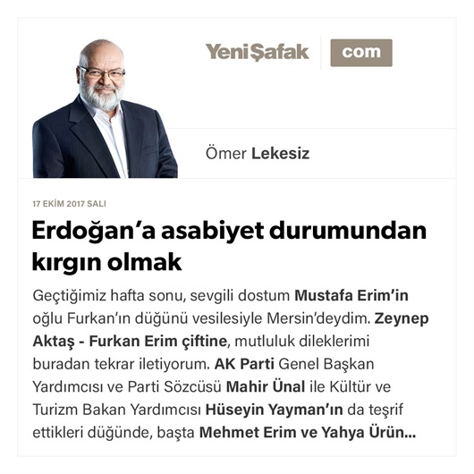 Erdoğan’a asabiyet durumundan kırgın olmak
