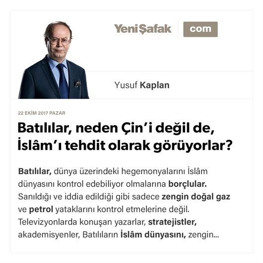 Batılılar, neden Çin’i değil de, İslâm’ı tehdit olarak görüyorlar?