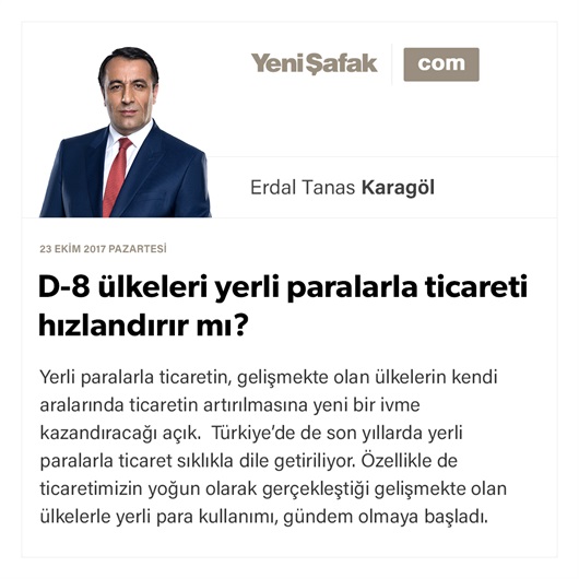 D-8 ülkeleri yerli paralarla ticareti hızlandırır mı?