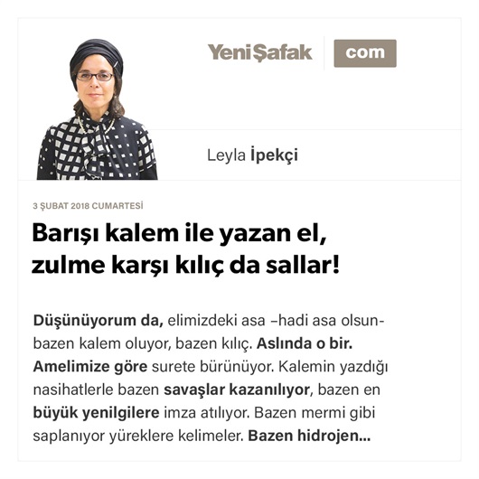 Barışı kalem ile yazan el, zulme karşı kılıç da sallar!