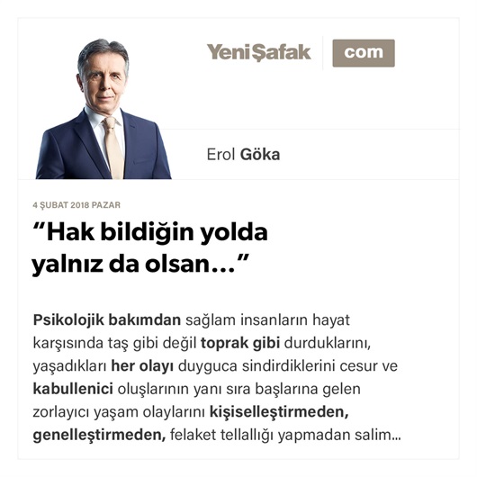 “Hak bildiğin yolda yalnız da olsan…”