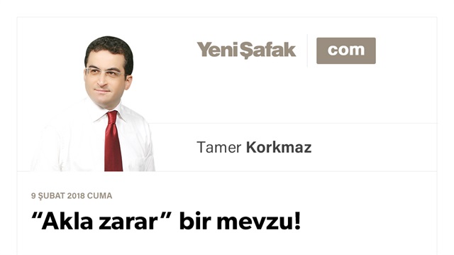 “Akla zarar” bir mevzu!