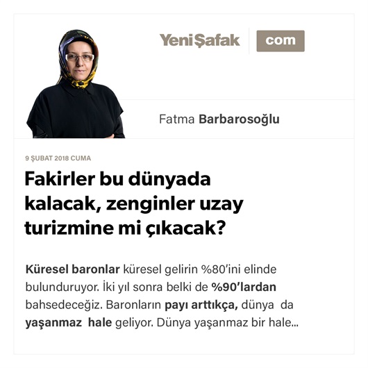 Fakirler bu dünyada kalacak, zenginler uzay turizmine mi çıkacak?
