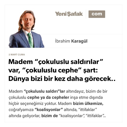 Madem “çokuluslu saldırılar” var, “çokuluslu cephe” şart: Dünya bizi bir kez daha görecek..