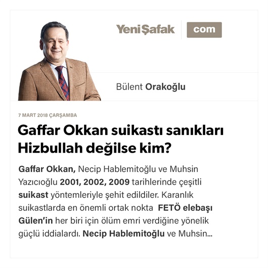 Gaffar Okkan suikastı sanıkları Hizbullah değilse kim?
