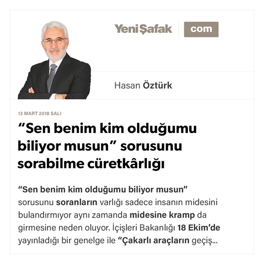 “Sen benim kim olduğumu biliyor musun” sorusunu sorabilme cüretkârlığı