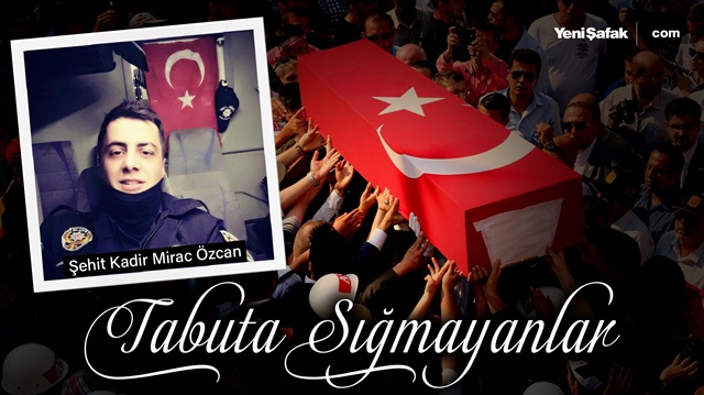 Tabuta Sığmayanlar: Şehit Kadir Mirac Özcan