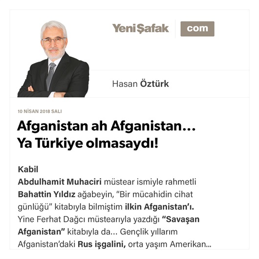 Afganistan ah Afganistan... Ya Türkiye olmasaydı!