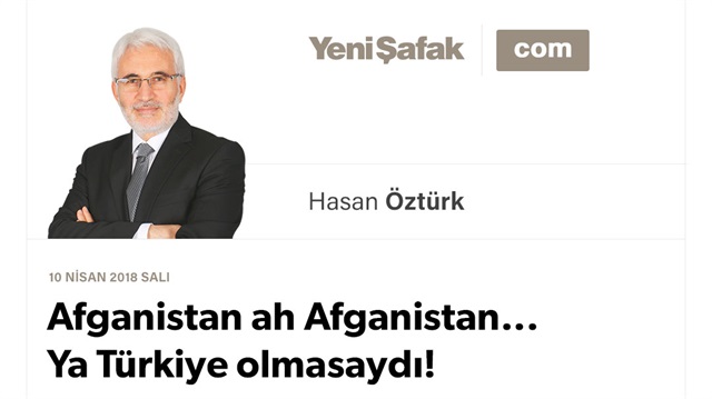 Afganistan ah Afganistan... Ya Türkiye olmasaydı!