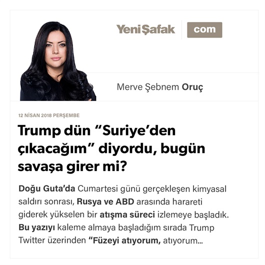 Trump dün “Suriye’den çıkacağım” diyordu, bugün savaşa girer mi?