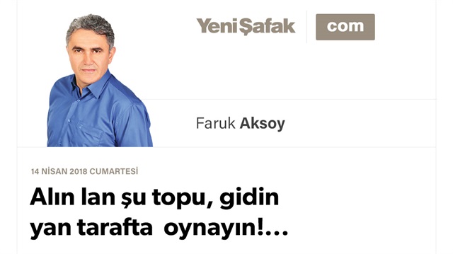 Alın lan şu topu, gidin yan tarafta oynayın!...