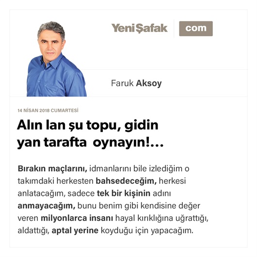 Alın lan şu topu, gidin yan tarafta oynayın!...