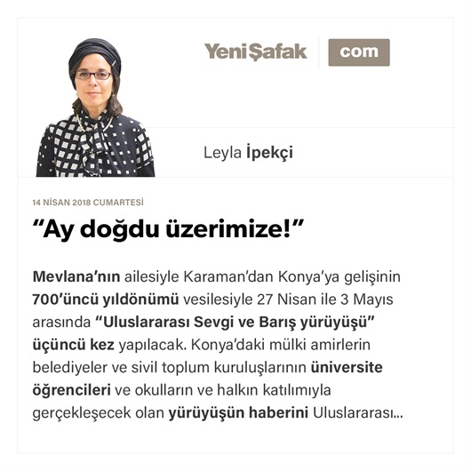 “Ay doğdu üzerimize!”