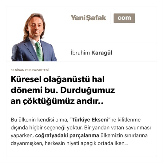 Küresel olağanüstü hal dönemi bu. Durduğumuz an çöktüğümüz andır..