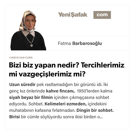 Bizi biz yapan nedir? Tercihlerimiz mi vazgeçişlerimiz mi?