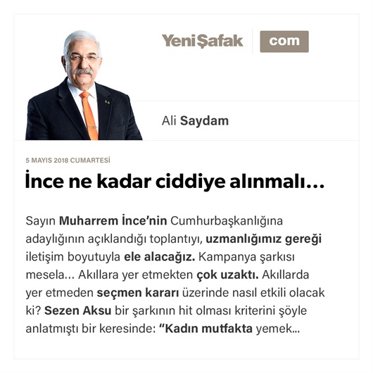 İnce ne kadar ciddiye alınmalı…