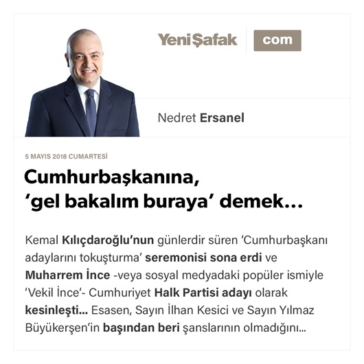 Cumhurbaşkanına, ‘gel bakalım buraya’ demek...