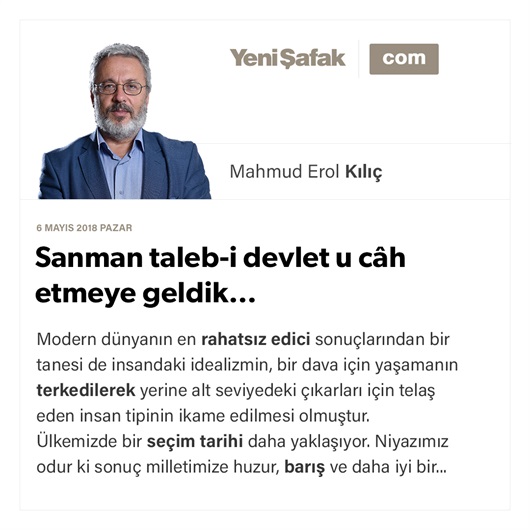 Sanman taleb-i devlet u câh etmeye geldik…