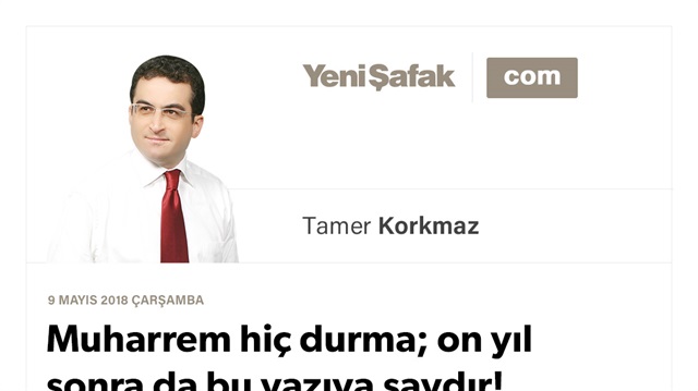 Muharrem hiç durma; on yıl sonra da bu yazıya saydır!