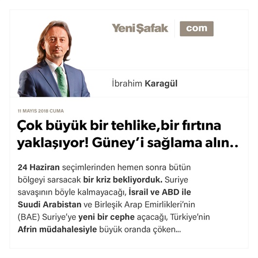 Çok büyük bir tehlike, bir fırtına yaklaşıyor! Güney’i sağlama alın..