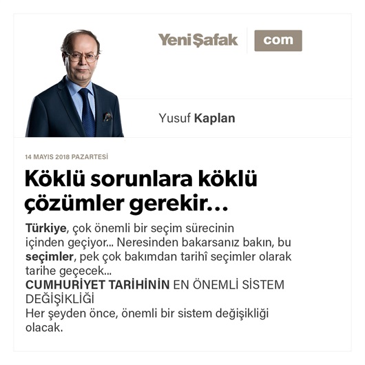 Köklü sorunlara köklü çözümler gerekir...