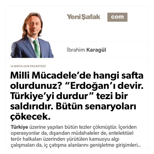 Milli Mücadele’de hangi safta olurdunuz? “Erdoğan’ı devir. Türkiye’yi durdur” tezi bir saldırıdır. Bütün senaryoları çökecek.