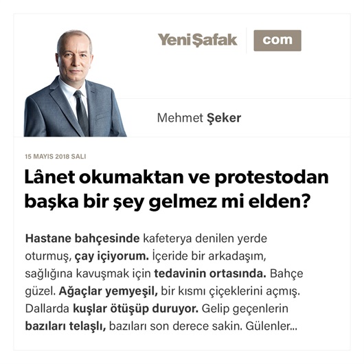 Lânet okumaktan ve protestodan başka bir şey gelmez mi elden?