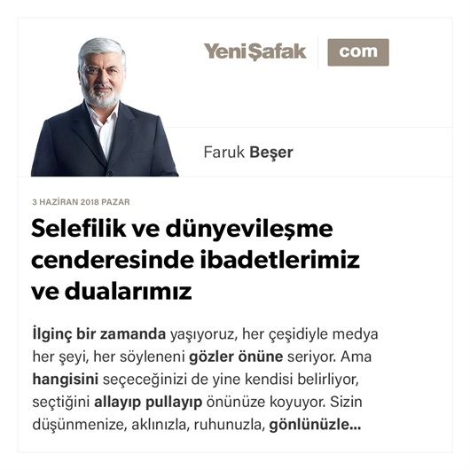 Selefilik ve dünyevileşme cenderesinde ibadetlerimiz ve dualarımız
