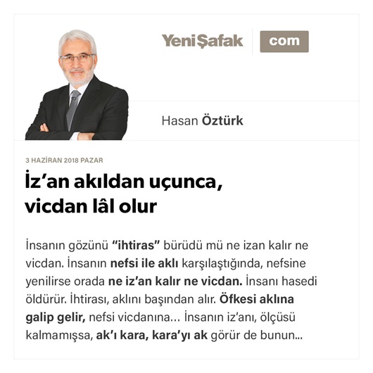 İz’an akıldan uçunca, vicdan lâl olur