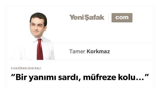 “Bir yanımı sardı, müfreze kolu…”