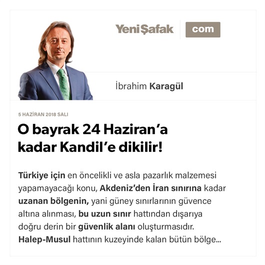 O bayrak 24 Haziran’a kadar Kandil’e dikilir!