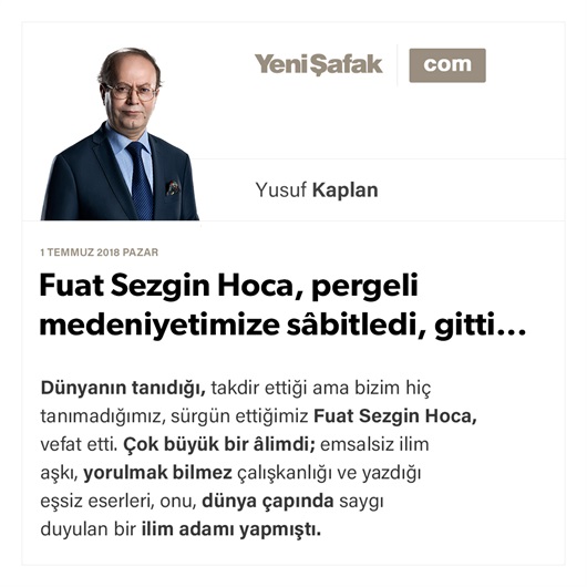 Fuat Sezgin Hoca, pergeli medeniyetimize sâbitledi, gitti...