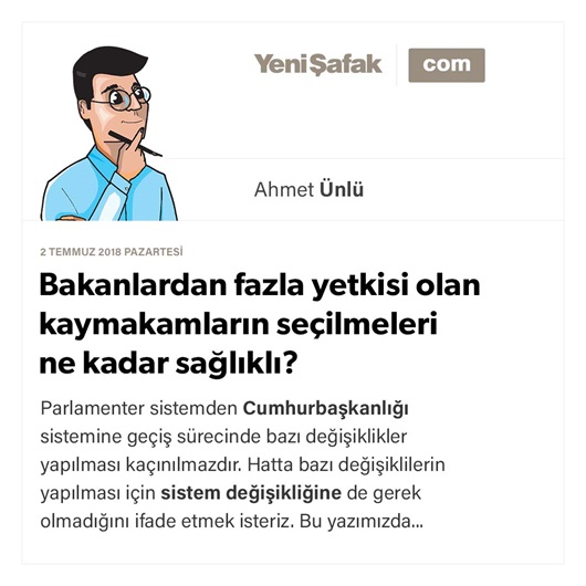 Bakanlardan fazla yetkisi olan kaymakamların seçilmeleri ne kadar sağlıklı?