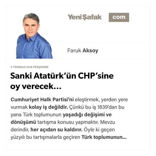 Sanki Atatürk’ün CHP’sine oy verecek…