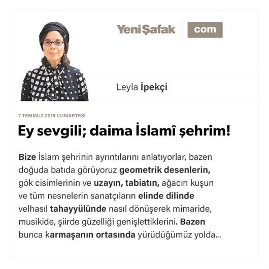 Ey sevgili; daima İslamî şehrim!