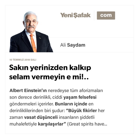 Sakın yerinizden kalkıp selam vermeyin e mi!..