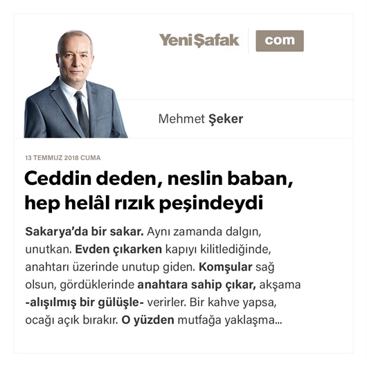 Ceddin deden, neslin baban, hep helâl rızık peşindeydi