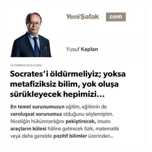 Socrates’i öldürmeliyiz; yoksa metafiziksiz bilim, yok oluşa sürükleyecek hepimizi...