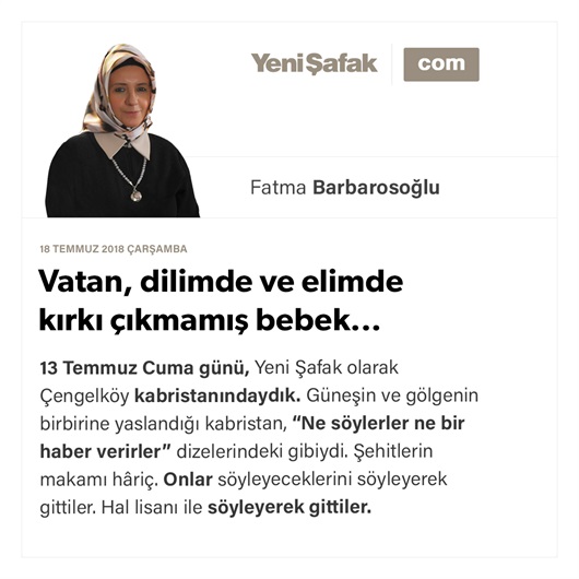 Vatan, dilimde ve elimde kırkı çıkmamış bebek...
