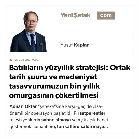 Batılıların yüzyıllık stratejisi: Ortak tarih şuuru ve medeniyet tasavvurumuzun bin yıllık omurgasının çökertilmesi