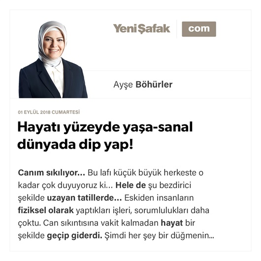 Hayatı yüzeyde yaşa-sanal dünyada dip yap!