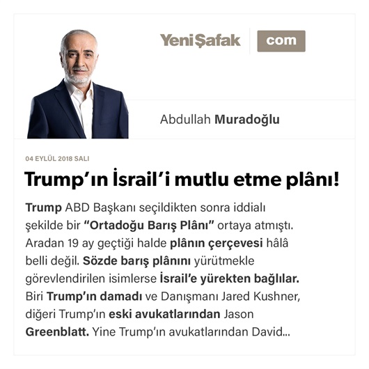 Trump’ın İsrail’i mutlu etme plânı!