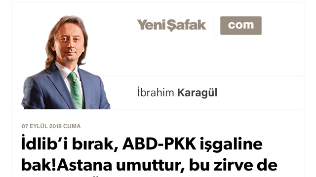 İdlib’i bırak, ABD-PKK işgaline bak! Astana umuttur, bu zirve de umuttur Üç liderin masasından çözüm çıkmalı..