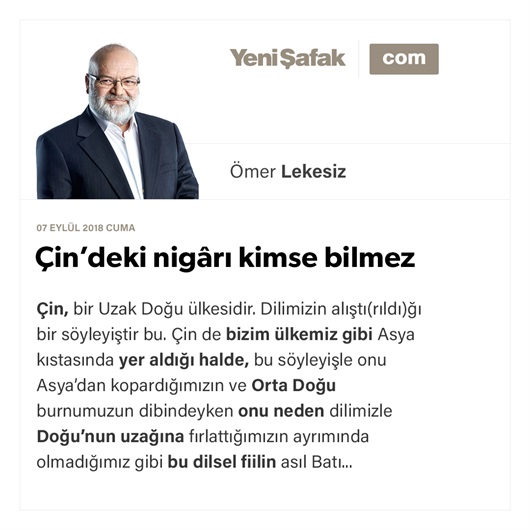 Çin’deki nigârı kimse bilmez