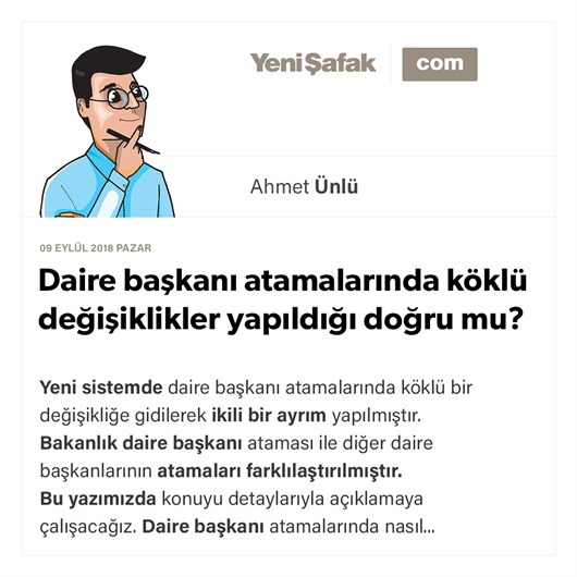 Daire başkanı atamalarında köklü değişiklikler yapıldığı doğru mu?