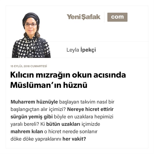 Kılıcın mızrağın okun acısında Müslüman’ın hüznü