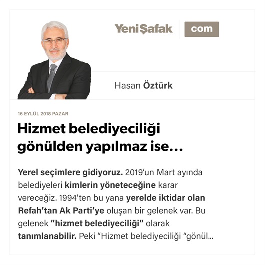 Hizmet belediyeciliği gönülden yapılmaz ise...