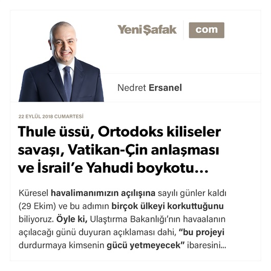 Thule üssü, Ortodoks kiliseler savaşı, Vatikan-Çin anlaşması ve İsrail’e Yahudi boykotu...