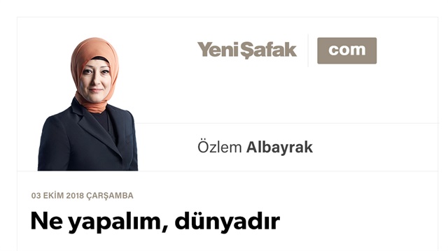 Ne yapalım, dünyadır