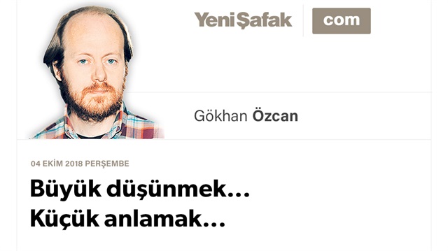 Büyük düşünmek... Küçük anlamak...